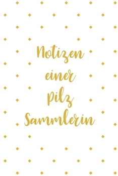 Notizen einer Pilz Sammlerin: Bestens als Ausrüstungs Notizbuch zum festhalten von Notizen für jeden Pilzsammler (German Edition)