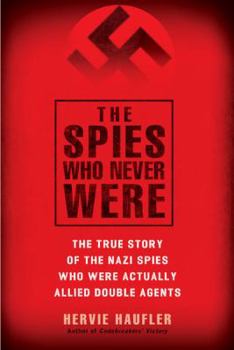Paperback The Spies Who Never Were: The True Story of the Nazi Spies Who Were Actually Allied Double Agents Book