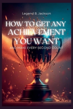 Paperback How to Get Any Achievement You Want and Make Every Second Count Book