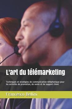 Paperback L'Art Du T?l?marketing: Techniques Et Strat?gies de Communication T?l?phonique Pour Les Activit?s de Promotion, de Vente Et de Support Client [French] Book