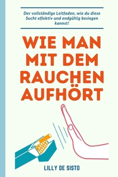 Paperback Wie man mit dem Rauchen aufhört: Die Anleitung, wie man diese Abhängigkeit effektiv und dauerhaft besiegt! [German] Book