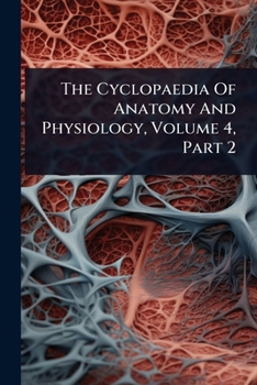 Paperback The Cyclopaedia Of Anatomy And Physiology, Volume 4, Part 2 Book