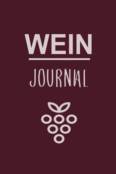 Wein Journal: Optimal für jeden Sammler als Journal Notizbuch Ausrüstung zum eintragen von Geschmackseindruck Notizen und für jeden Weinverkoster mit Weinkeller (German Edition)
