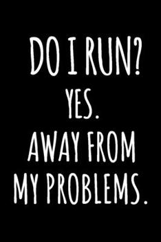 Do I Run? Yes. Away From My Problems.: 6x9 120 Page Lined Composition Notebook Funny Gag Gift