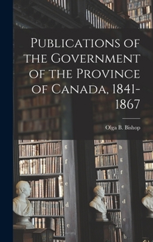 Hardcover Publications of the Government of the Province of Canada, 1841-1867 Book