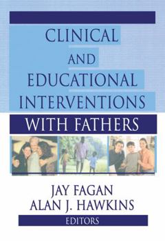Clinical and Educational Interventions with Fathers / Jay Fagan, Alan J. Hawkins, Editors. (Haworth Marriage and the Family)
