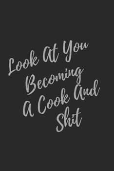 Look At You Becoming A Cook And Shit: Blank Lined Journal Cook Notebook & Journal (Gag Gift For Your Not So Bright Friends and Coworkers)