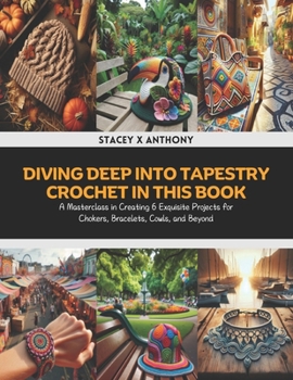 Diving Deep into Tapestry Crochet in this Book: A Masterclass in Creating 6 Exquisite Projects for Chokers, Bracelets, Cowls, and Beyond