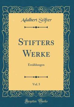 Hardcover Stifters Werke, Vol. 5: Erz?hlungen (Classic Reprint) [German] Book