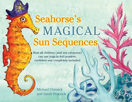 Hardcover Seahorse's Magical Sun Sequences: How All Children (and Sea Creatures) Can Use Yoga to Feel Positive, Confident and Completely Included Book