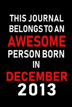 This Journal belongs to an Awesome Person Born in December 2013: Blank Lined 6x9 Born In December with Birth Year Journal Notebooks Diary. Makes a Perfect Birthday Gift and an Alternative to B-day Pre