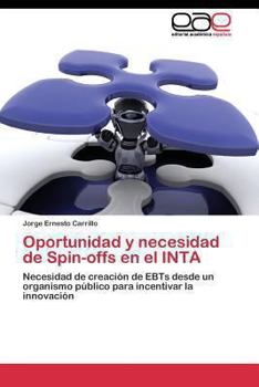 Oportunidad y necesidad de Spin-offs en el INTA: Necesidad de creación de EBTs desde un organismo público para incentivar la innovación