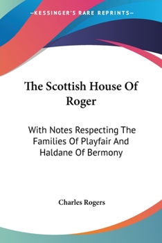 Paperback The Scottish House Of Roger: With Notes Respecting The Families Of Playfair And Haldane Of Bermony Book