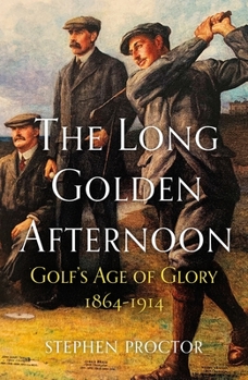 Paperback The Long Golden Afternoon: Golf's Age of Glory, 1864-1914 Book