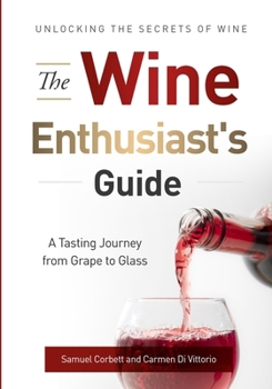 Paperback The Wine Enthusiast's Guide: Unlocking the Secrets of Wine A Tasting Journey from Grape to Glass Book