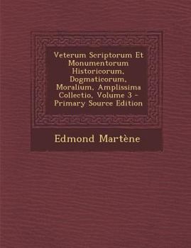 Paperback Veterum Scriptorum Et Monumentorum Historicorum, Dogmaticorum, Moralium, Amplissima Collectio, Volume 3 [Latin] Book