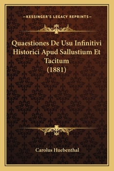 Quaestiones De Usu Infinitivi Historici Apud Sallustium Et Tacitum (1881)