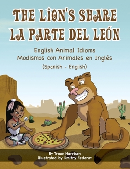 Paperback The Lion's Share - English Animal Idioms (Spanish-English): La Parte Del León - Modismos con Animales en Inglés (Español - Inglés) [Spanish] Book