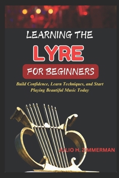 Paperback Learning the Lyre for Beginners: Build Confidence, Learn Techniques, And Start Playing Beautiful Music Today Book