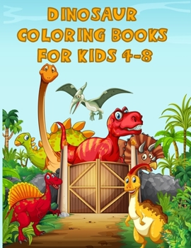 Dinosaur Coloring Books For Kids 4-8: A Dinosaur Activity Book Adventure for Boys & Girls, Ages 2-4, 4-8 (25 pages 8.5" X 11")