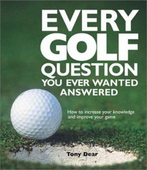 Hardcover Every Golf Question You Ever Wanted Answered: How to Increase Your Knowledge and Improve Your Game Book