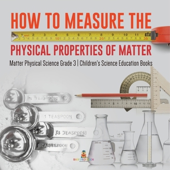 Paperback How to Measure the Physical Properties of Matter Matter Physical Science Grade 3 Children's Science Education Books Book