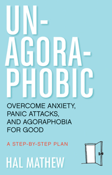 Paperback Un-Agoraphobic: Overcome Anxiety, Panic Attacks, and Agoraphobia for Good (Retrain Your Brain to Overcome Phobias) Book