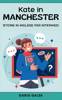 Kate in Manchester: Storie in Inglese per Intermedi (Italian Edition)