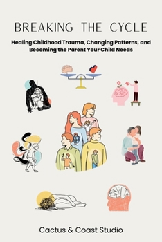 Paperback Breaking the Cycle: Healing Childhood Trauma, Changing Patterns, and Becoming the Parent Your Child Needs Book