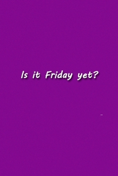 Is it Friday yet? Notebook: Lined Journal, 120 Pages, 6 x 9 inches, Fun Gift, Soft Cover, Pink Matte Finish (Is it Friday yet? Journal)