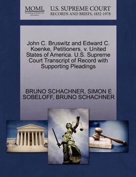 Paperback John C. Bruswitz and Edward C. Koenke, Petitioners, V. United States of America. U.S. Supreme Court Transcript of Record with Supporting Pleadings Book