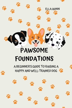 Paperback Pawsome Foundations: A Beginner's Guide to Raising a Happy and Well-Trained Dog Book