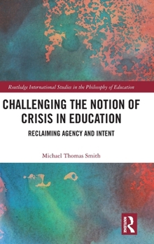Hardcover Challenging the Notion of Crisis in Education: Reclaiming Agency and Intent Book