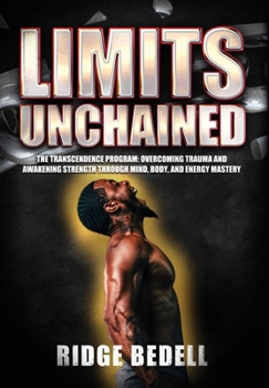 Hardcover Limits Unchained: The Transcendence Program: Overcoming Trauma and Awakening Strength through Mind, Body, and Energy Mastery Book