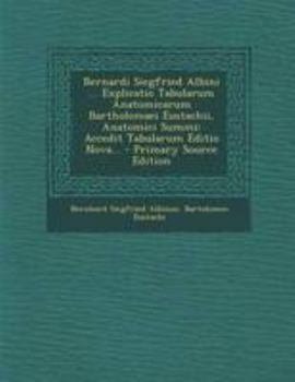 Paperback Bernardi Siegfried Albini ... Explicatio Tabularum Anatomicarum Bartholomaei Eustachii, Anatomici Summi: Accedit Tabularum Editio Nova... [Latin] Book