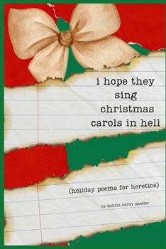 i hope they sing christmas carols in hell: holiday poetry for heretics