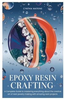 Paperback Epoxy Resin Crafting: A Complete Guide to mastering everything about the creative art of resin jewelry making with amazing resin projects Book