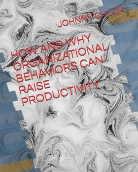 HOW AND WHY ORGANIZATIONAL BEHAVIORS CAN RAISE PRODUCTIVITY (HUMAN RESOURCE MANAGEMENT)
