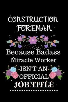 Construction foreman Because Badass Miracle Worker Isn't an Official Job Title: Lined Journal Notebook Gift for Construction foreman. Notebook / Diary ... & Christmas Gift For Construction foreman