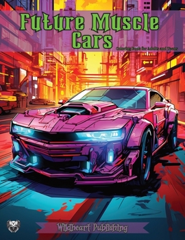Muscle Cars of the Future Coloring Book: Cyberpunk Muscle Cars for Adults and Kids