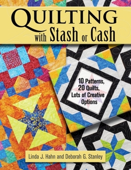 Paperback Quilting with Stash or Cash: 10 Patterns, 20 Quilts, Lots of Creative Options Book