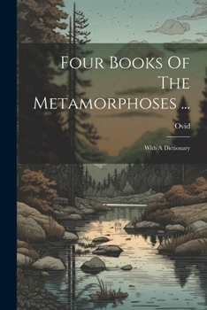 Paperback Four Books Of The Metamorphoses ...: With A Dictionary Book