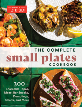 Paperback The Complete Small Plates Cookbook: 300+ Shareable Tapas, Meze, Bar Snacks, Dumplings, Salads, and More Book