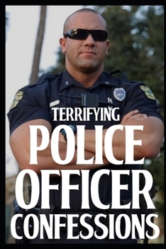 Paperback Terrifying Police Officer Confessions: Vol 1. Book