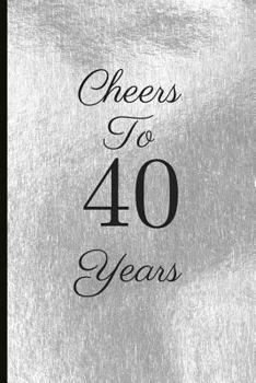 Cheers to 40 Years: A Beautiful 40th Birthday Gift and Keepsake to Write Down Special Moments