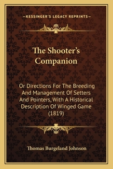 Paperback The Shooter's Companion: Or Directions For The Breeding And Management Of Setters And Pointers, With A Historical Description Of Winged Game (1 Book
