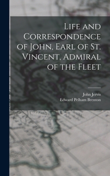 Hardcover Life and Correspondence of John, Earl of St. Vincent, Admiral of the Fleet Book