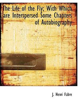 The Life of the Fly; with Which Are Interspersed Some Chapters of Autobiography