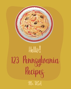 Paperback Hello! 123 Pennsylvania Recipes: Best Pennsylvania Cookbook Ever For Beginners [Pittsburgh Cookbook, Philadelphia Cream Cheese Cookbook, Philadelphia Book