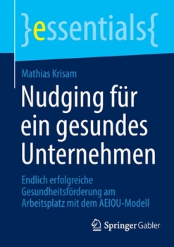 Paperback Nudging Für Ein Gesundes Unternehmen: Endlich Erfolgreiche Gesundheitsförderung Am Arbeitsplatz Mit Dem Aeiou-Modell [German] Book